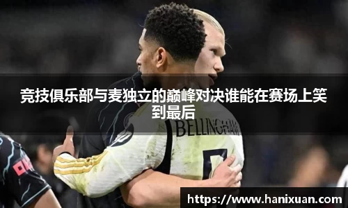 竞技俱乐部与麦独立的巅峰对决谁能在赛场上笑到最后